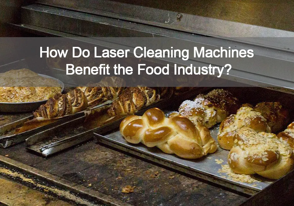 How Do Laser Cleaning Machines Benefit the Food Industry