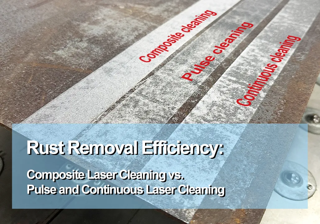 Rust Removal Efficiency-Composite Laser Cleaning vs. Pulse and Continuous Laser Cleaning