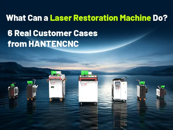 What Can a Laser Restoration Machine Do-6 Real Customer Cases from HANTENCNC