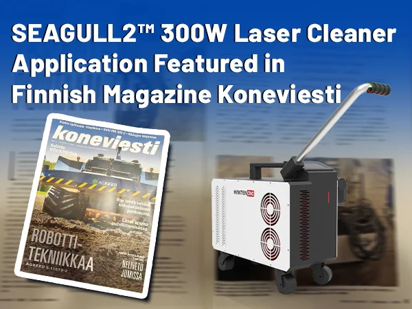SEAGULL2™ 300W Laser Cleaning Machine Application Featured in Finnish Machinery Magazine Koneviesti